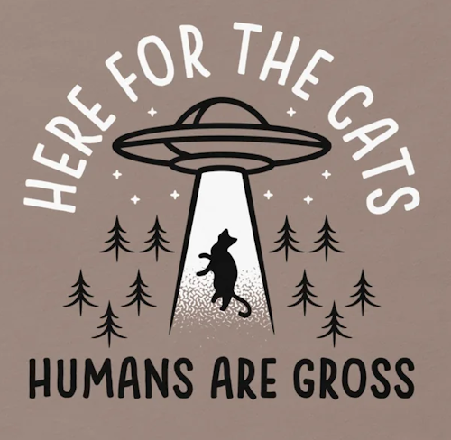 (image for) Here for the Cats, Humans are Gross T-Shirt